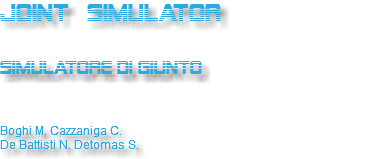 JOINT SIMULATOR Simulatore di giunto Boghi M. Cazzaniga C. De Battisti N. Detomas S.