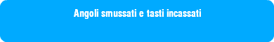 Angoli smussati e tasti incassati
